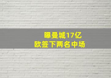 曝曼城17亿欧签下两名中场