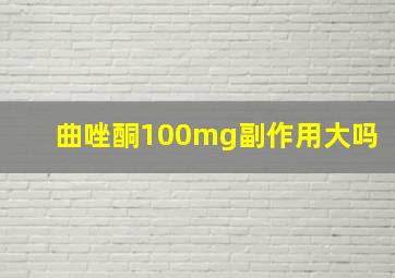 曲唑酮100mg副作用大吗