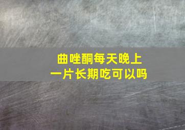 曲唑酮每天晚上一片长期吃可以吗