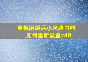 更换网络后小米路由器如何重新设置wifi