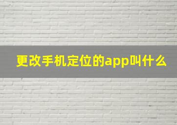 更改手机定位的app叫什么