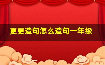 更更造句怎么造句一年级