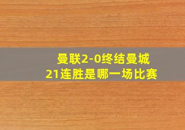 曼联2-0终结曼城21连胜是哪一场比赛