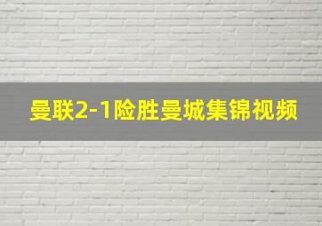 曼联2-1险胜曼城集锦视频