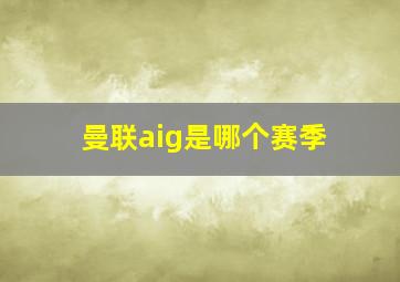 曼联aig是哪个赛季