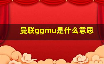 曼联ggmu是什么意思