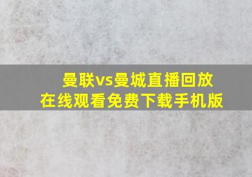 曼联vs曼城直播回放在线观看免费下载手机版