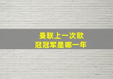 曼联上一次欧冠冠军是哪一年