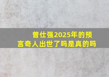 曾仕强2025年的预言奇人出世了吗是真的吗