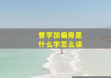 曾字加偏旁是什么字怎么读