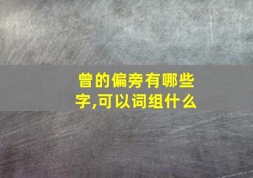 曾的偏旁有哪些字,可以词组什么