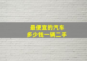 最便宜的汽车多少钱一辆二手