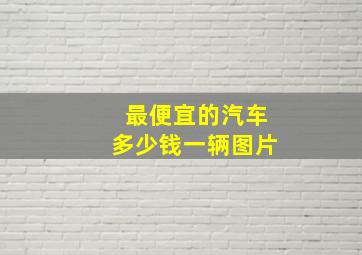 最便宜的汽车多少钱一辆图片