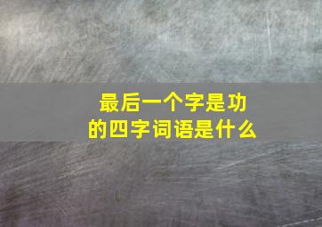 最后一个字是功的四字词语是什么