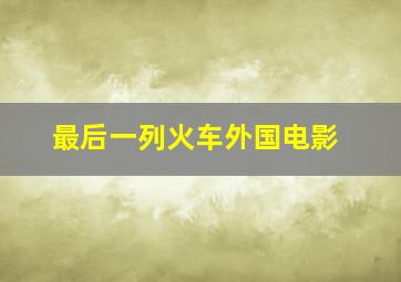 最后一列火车外国电影