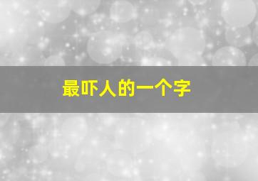 最吓人的一个字