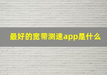 最好的宽带测速app是什么