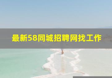 最新58同城招聘网找工作