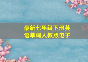 最新七年级下册英语单词人教版电子