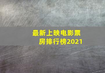 最新上映电影票房排行榜2021