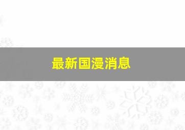 最新国漫消息