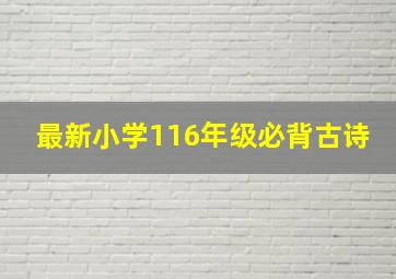 最新小学116年级必背古诗