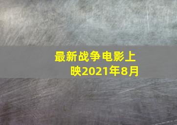 最新战争电影上映2021年8月