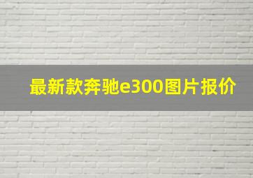 最新款奔驰e300图片报价