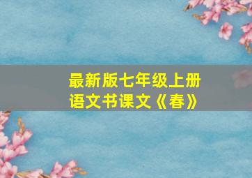 最新版七年级上册语文书课文《春》