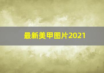 最新美甲图片2021