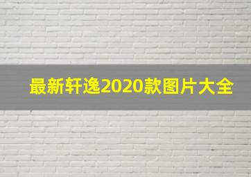 最新轩逸2020款图片大全