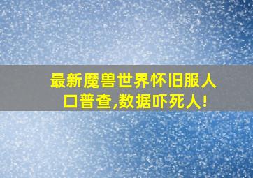 最新魔兽世界怀旧服人口普查,数据吓死人!