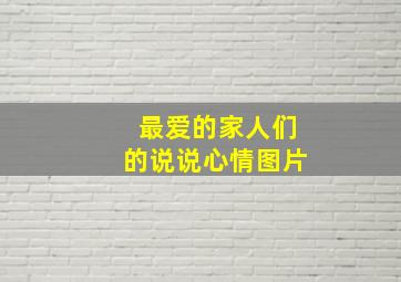 最爱的家人们的说说心情图片