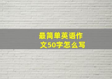 最简单英语作文50字怎么写