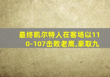 最终凯尔特人在客场以110-107击败老鹰,豪取九