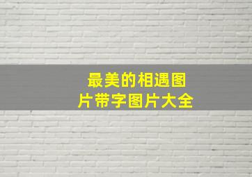 最美的相遇图片带字图片大全