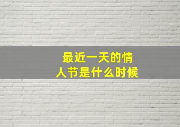 最近一天的情人节是什么时候