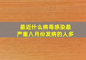 最近什么病毒感染最严重八月份发病的人多