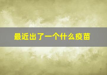 最近出了一个什么疫苗