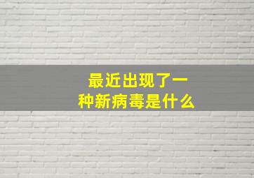 最近出现了一种新病毒是什么