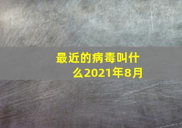 最近的病毒叫什么2021年8月