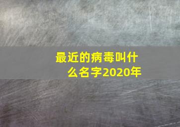 最近的病毒叫什么名字2020年