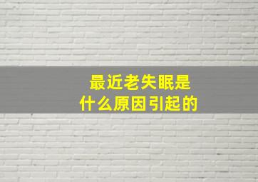 最近老失眠是什么原因引起的