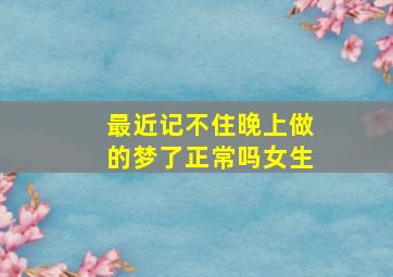 最近记不住晚上做的梦了正常吗女生