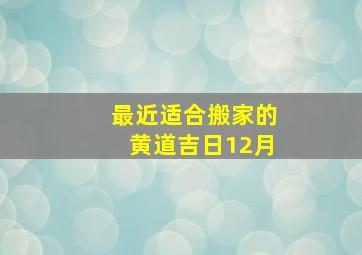 最近适合搬家的黄道吉日12月