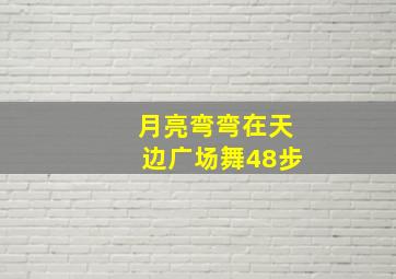 月亮弯弯在天边广场舞48步