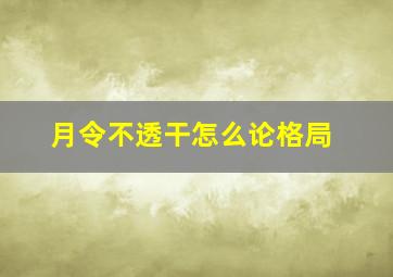 月令不透干怎么论格局