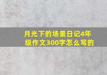 月光下的场景日记4年级作文300字怎么写的