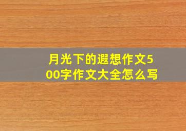 月光下的遐想作文500字作文大全怎么写