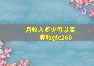 月收入多少可以买奔驰glc260